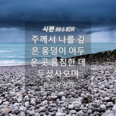 Picture 04 - 시편 88:6 KOR - 주께서 나를 깊은 웅덩이 어두운 곳 - Bible Verse Picture