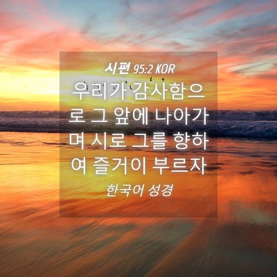Picture 04 - 시편 95:2 KOR - 우리가 감사함으로 그 앞에 나아가며 - Bible Verse Picture