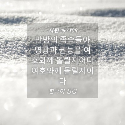 Picture 04 - 시편 96:7 KOR - 만방의 족속들아 영광과 권능을 - Bible Verse Picture
