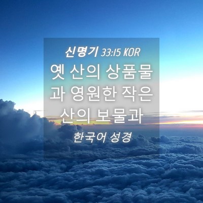Picture 04 - 신명기 33:15 KOR - 옛 산의 상품물과 영원한 작은 산의 - Bible Verse Picture