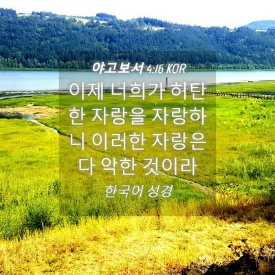 Picture 04 - 야고보서 4:16 KOR - 이제 너희가 허탄한 자랑을 자랑하니 - Bible Verse Picture