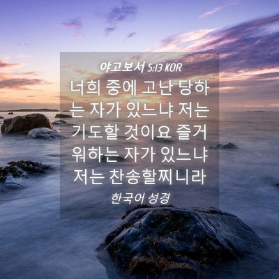 Picture 04 - 야고보서 5:13 KOR - 너희 중에 고난 당하는 자가 있느냐 - Bible Verse Picture
