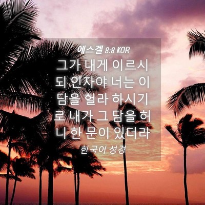 Picture 04 - 에스겔 8:8 KOR - 그가 내게 이르시되 인자야 너는 이 - Bible Verse Picture