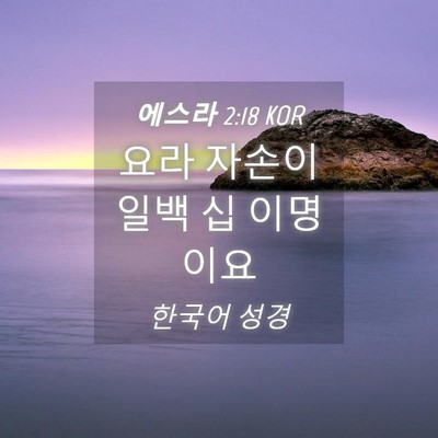 Picture 04 - 에스라 2:18 KOR - 요라 자손이 일백 십 - Bible Verse Picture