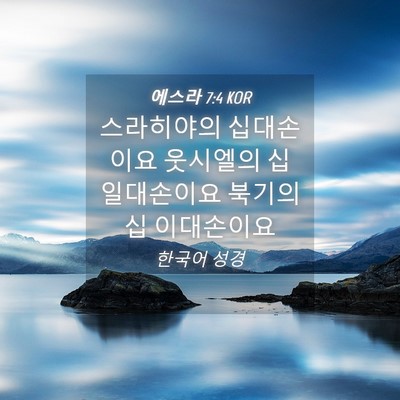 Picture 04 - 에스라 7:4 KOR - 스라히야의 십대손이요 웃시엘의 십 - Bible Verse Picture