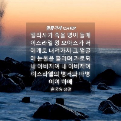 Picture 04 - 열왕기하 13:14 KOR - 엘리사가 죽을 병이 들매 이스라엘 - Bible Verse Picture