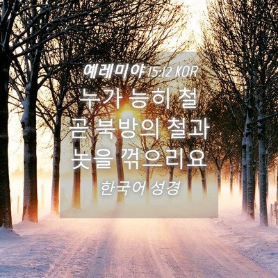 Picture 04 - 예레미야 15:12 KOR - 누가 능히 철 곧 북방의 철과 놋을 - Bible Verse Picture