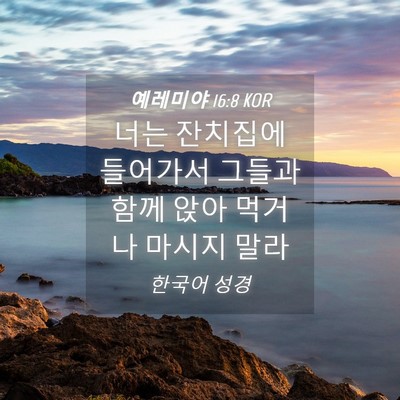 Picture 04 - 예레미야 16:8 KOR - 너는 잔치집에 들어가서 그들과 함께 - Bible Verse Picture