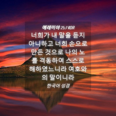 Picture 04 - 예레미야 25:7 KOR - 너희가 내 말을 듣지 아니하고 너희 - Bible Verse Picture