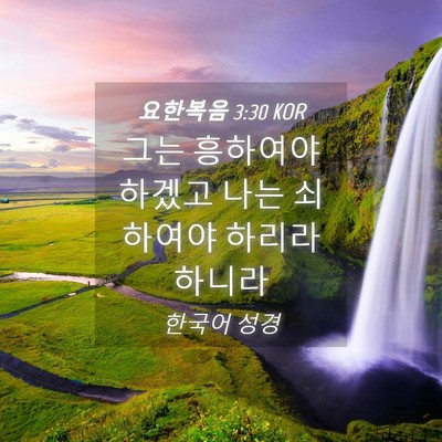 Picture 04 - 요한복음 3:30 KOR - 그는 흥하여야 하겠고 나는 쇠하여야 - Bible Verse Picture