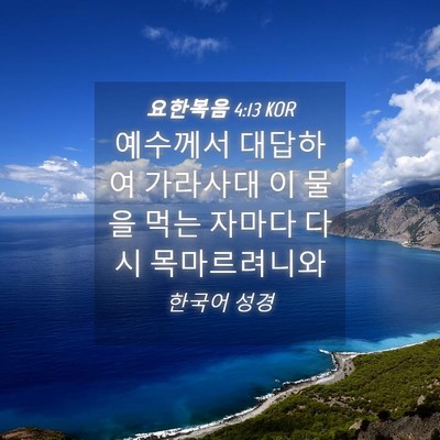 Picture 04 - 요한복음 4:13 KOR - 예수께서 대답하여 가라사대 이 물을 - Bible Verse Picture