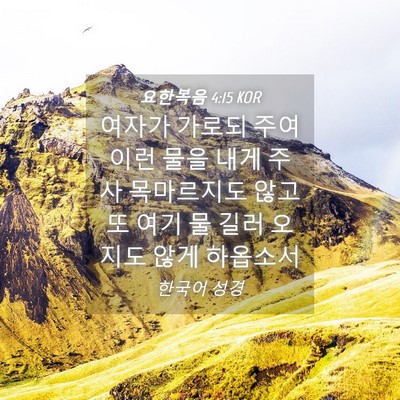 Picture 04 - 요한복음 4:15 KOR - 여자가 가로되 주여 이런 물을 내게 - Bible Verse Picture
