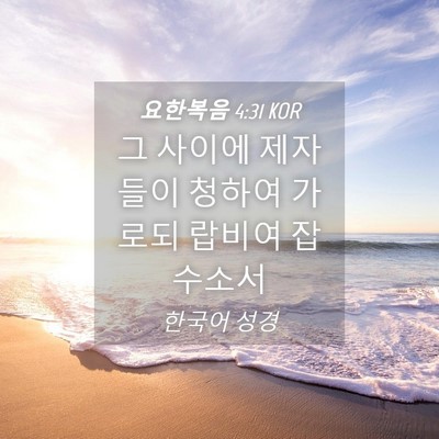 Picture 04 - 요한복음 4:31 KOR - 그 사이에 제자들이 청하여 가로되 - Bible Verse Picture
