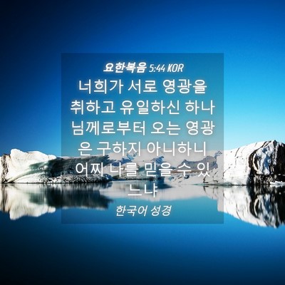 Picture 04 - 요한복음 5:44 KOR - 너희가 서로 영광을 취하고 유일하신 - Bible Verse Picture