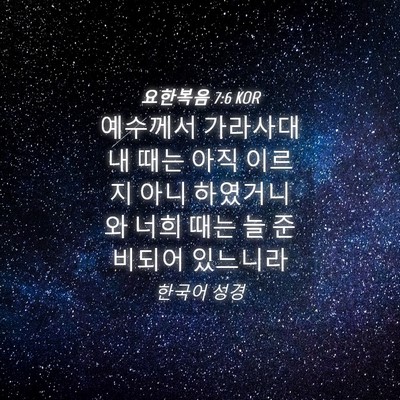 Picture 04 - 요한복음 7:6 KOR - 예수께서 가라사대 내 때는 아직 - Bible Verse Picture