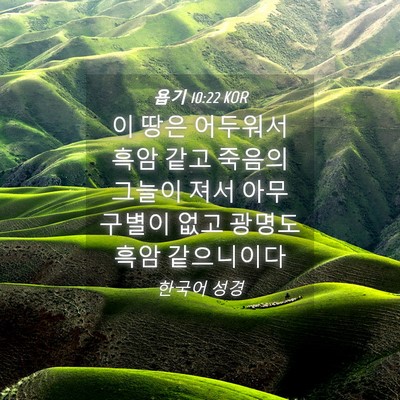 Picture 04 - 욥기 10:22 KOR - 이 땅은 어두워서 흑암 같고 죽음의 - Bible Verse Picture