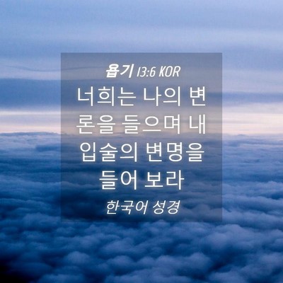 Picture 04 - 욥기 13:6 KOR - 너희는 나의 변론을 들으며 내 - Bible Verse Picture