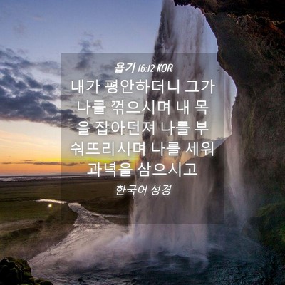Picture 04 - 욥기 16:12 KOR - 내가 평안하더니 그가 나를 꺾으시며 - Bible Verse Picture