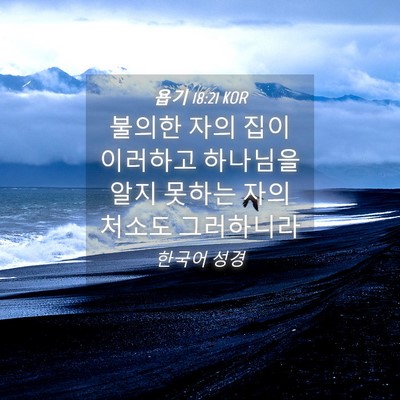 Picture 04 - 욥기 18:21 KOR - 불의한 자의 집이 이러하고 하나님을 - Bible Verse Picture