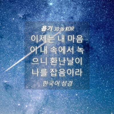 Picture 04 - 욥기 30:16 KOR - 이제는 내 마음이 내 속에서 녹으니 - Bible Verse Picture