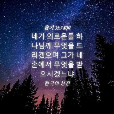 Picture 04 - 욥기 35:7 KOR - 네가 의로운들 하나님께 무엇을 - Bible Verse Picture