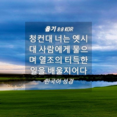 Picture 04 - 욥기 8:8 KOR - 청컨대 너는 옛시대 사람에게 물으며 - Bible Verse Picture