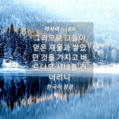Picture 04 - 이사야 15:7 KOR - 그러므로 그들이 얻은 재물과 쌓았던 - Bible Verse Picture