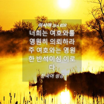Picture 04 - 이사야 26:4 KOR - 너희는 여호와를 영원히 의뢰하라 주 - Bible Verse Picture