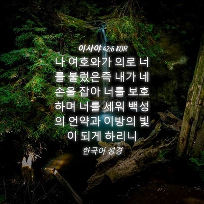 Picture 04 - 이사야 42:6 KOR - 나 여호와가 의로 너를 불렀은즉 - Bible Verse Picture