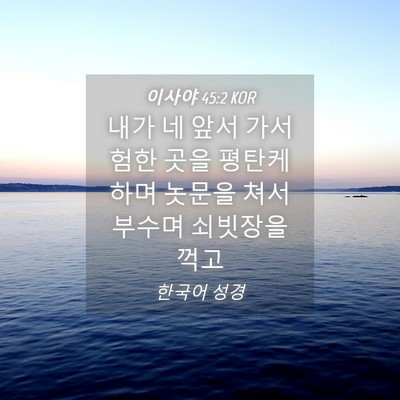Picture 04 - 이사야 45:2 KOR - 내가 네 앞서 가서 험한 곳을 평탄케 - Bible Verse Picture