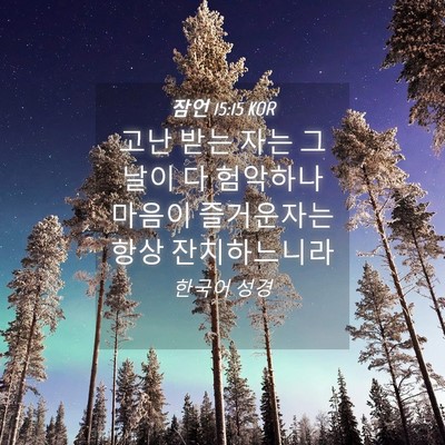 Picture 04 - 잠언 15:15 KOR - 고난 받는 자는 그 날이 다 험악하나 - Bible Verse Picture