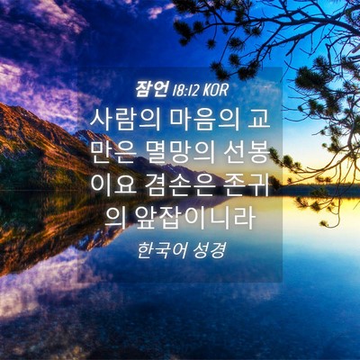 Picture 04 - 잠언 18:12 KOR - 사람의 마음의 교만은 멸망의 - Bible Verse Picture