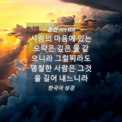 Picture 04 - 잠언 20:5 KOR - 사람의 마음에 있는 모략은 깊은 물 - Bible Verse Picture