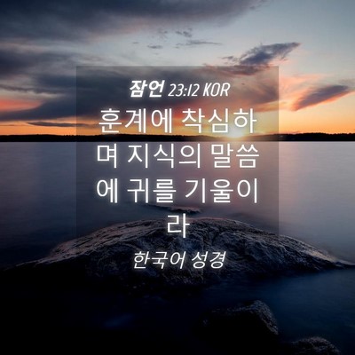 Picture 04 - 잠언 23:12 KOR - 훈계에 착심하며 지식의 말씀에 귀를 - Bible Verse Picture