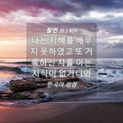Picture 04 - 잠언 30:3 KOR - 나는 지혜를 배우지 못하였고 또 - Bible Verse Picture