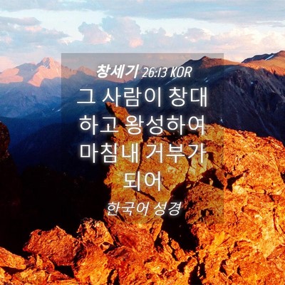 Picture 04 - 창세기 26:13 KOR - 그 사람이 창대하고 왕성하여 마침내 - Bible Verse Picture