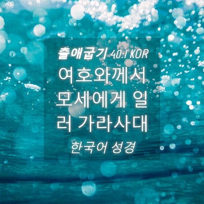 Picture 04 - 출애굽기 40:1 KOR - 여호와께서 모세에게 일러 - Bible Verse Picture