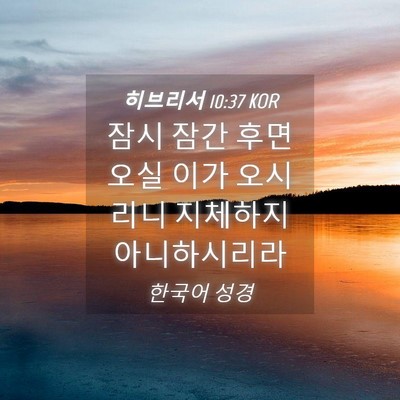 Picture 04 - 히브리서 10:37 KOR - 잠시 잠간 후면 오실 이가 오시리니 - Bible Verse Picture