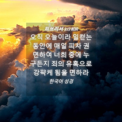 Picture 04 - 히브리서 3:13 KOR - 오직 오늘이라 일컫는 동안에 매일 - Bible Verse Picture