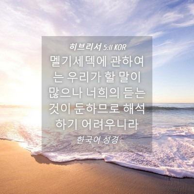 Picture 04 - 히브리서 5:11 KOR - 멜기세덱에 관하여는 우리가 할 말이 - Bible Verse Picture