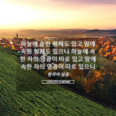 Picture 05 - 고린도전서 15:40 KOR - 하늘에 속한 형체도 있고 땅에 속한 - Bible Verse Picture