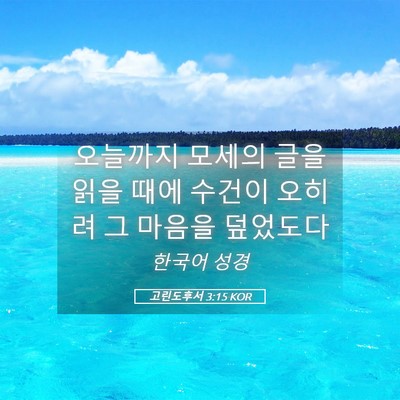 Picture 05 - 고린도후서 3:15 KOR - 오늘까지 모세의 글을 읽을 때에 - Bible Verse Picture