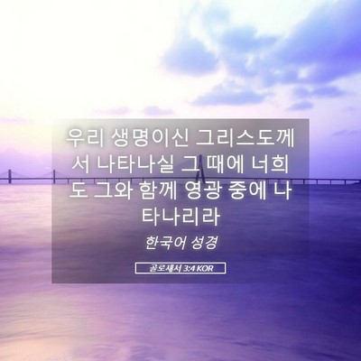 Picture 05 - 골로새서 3:4 KOR - 우리 생명이신 그리스도께서 - Bible Verse Picture