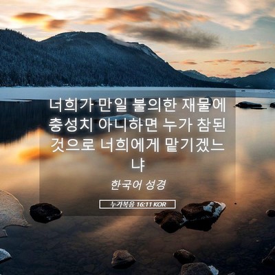 Picture 05 - 누가복음 16:11 KOR - 너희가 만일 불의한 재물에 충성치 - Bible Verse Picture