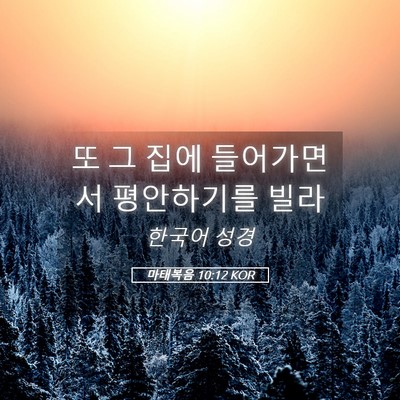 Picture 05 - 마태복음 10:12 KOR - 또 그 집에 들어가면서 평안하기를 - Bible Verse Picture