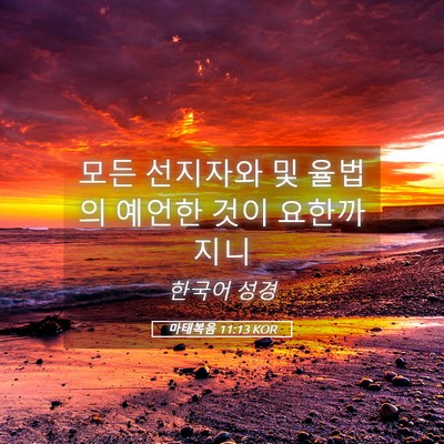 Picture 05 - 마태복음 11:13 KOR - 모든 선지자와 및 율법의 예언한 - Bible Verse Picture