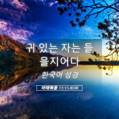 Picture 05 - 마태복음 11:15 KOR - 귀 있는 자는 - Bible Verse Picture