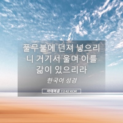 Picture 05 - 마태복음 13:42 KOR - 풀무불에 던져 넣으리니 거기서 울며 - Bible Verse Picture