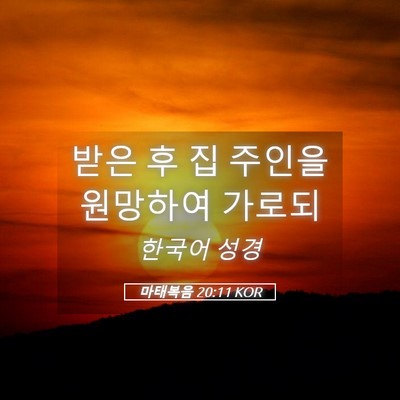 Picture 05 - 마태복음 20:11 KOR - 받은 후 집 주인을 원망하여 - Bible Verse Picture