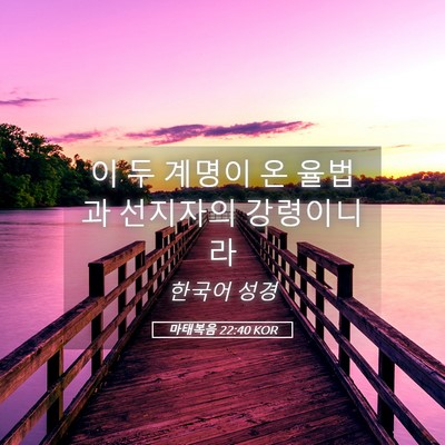 Picture 05 - 마태복음 22:40 KOR - 이 두 계명이 온 율법과 선지자의 - Bible Verse Picture